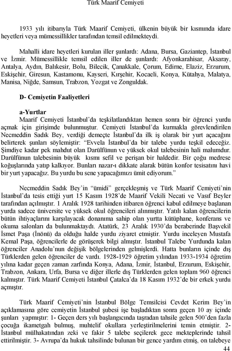 Mümessillikle temsil edilen iller de şunlardı: Afyonkarahisar, Aksaray, Antalya, Aydın, Balıkesir, Bolu, Bilecik, Çanakkale, Çorum, Edirne, Elaziz, Erzurum, Eskişehir, Giresun, Kastamonu, Kayseri,