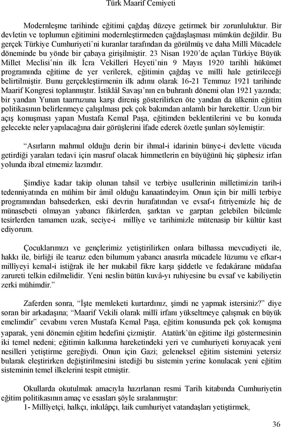 23 Nisan 1920 de açılan Türkiye Büyük Millet Meclisi nin ilk İcra Vekilleri Heyeti nin 9 Mayıs 1920 tarihli hükümet programında eğitime de yer verilerek, eğitimin çağdaş ve millî hale getirileceği