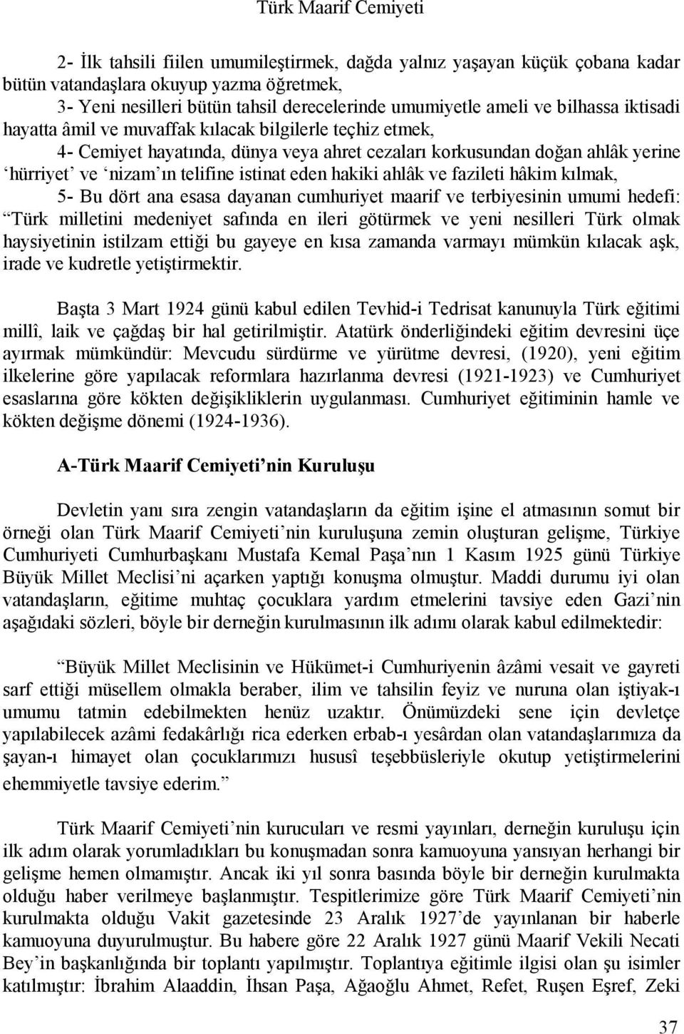 ahlâk ve fazileti hâkim kılmak, 5- Bu dört ana esasa dayanan cumhuriyet maarif ve terbiyesinin umumi hedefi: Türk milletini medeniyet safında en ileri götürmek ve yeni nesilleri Türk olmak