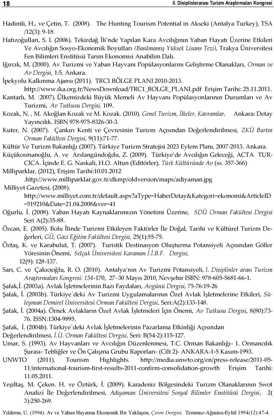 Ekonomisi Anabilim Dalı. Iğırcık, M. (2000). Av Turizmi ve Yaban Hayvanı Popülasyonlarını Geliştirme Olanakları, Orman ve Av Dergisi, 1:5, Ankara. İpekyolu Kalkınma Ajansı (2011).