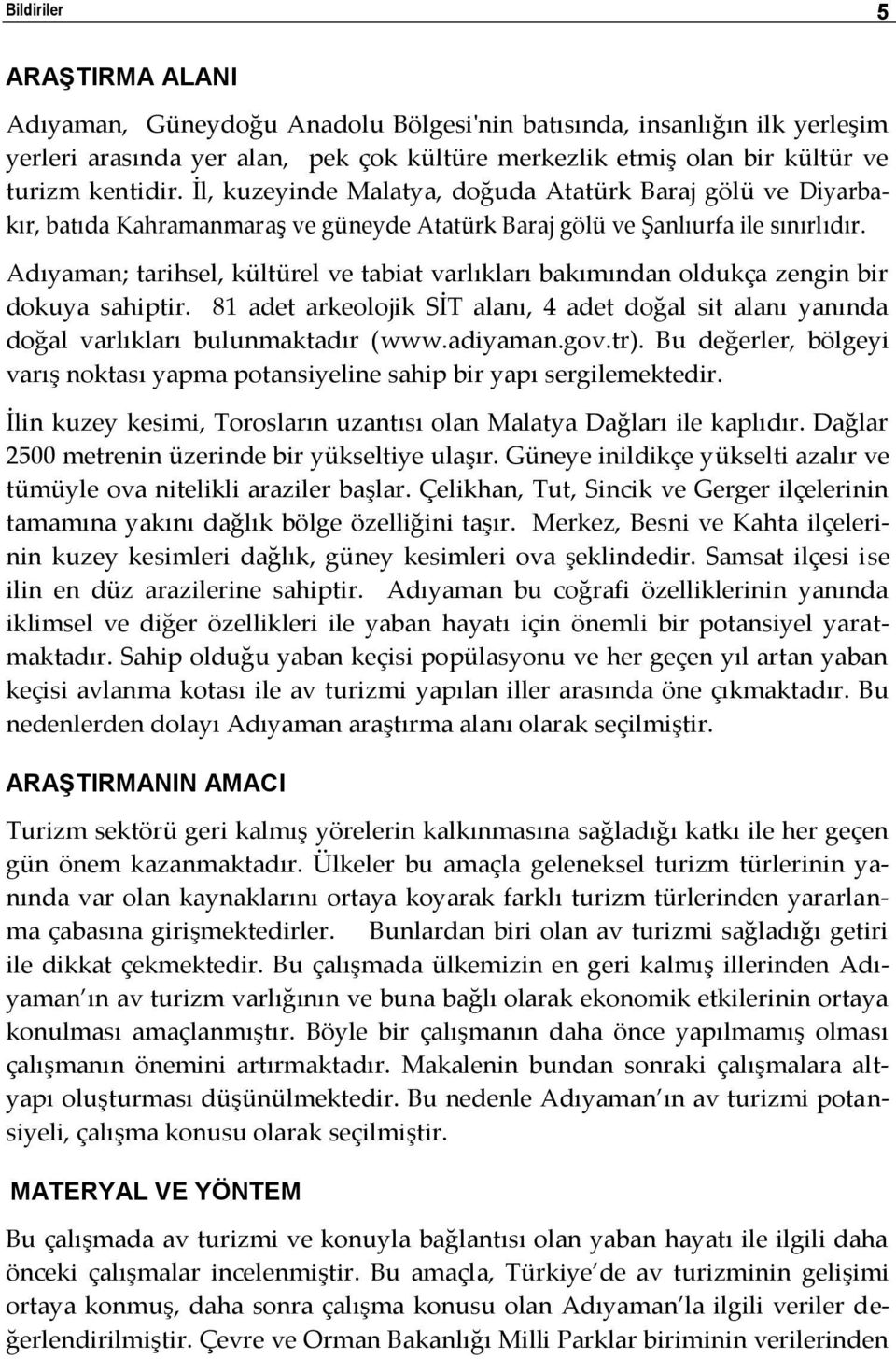 Adıyaman; tarihsel, kültürel ve tabiat varlıkları bakımından oldukça zengin bir dokuya sahiptir. 81 adet arkeolojik SİT alanı, 4 adet doğal sit alanı yanında doğal varlıkları bulunmaktadır (www.