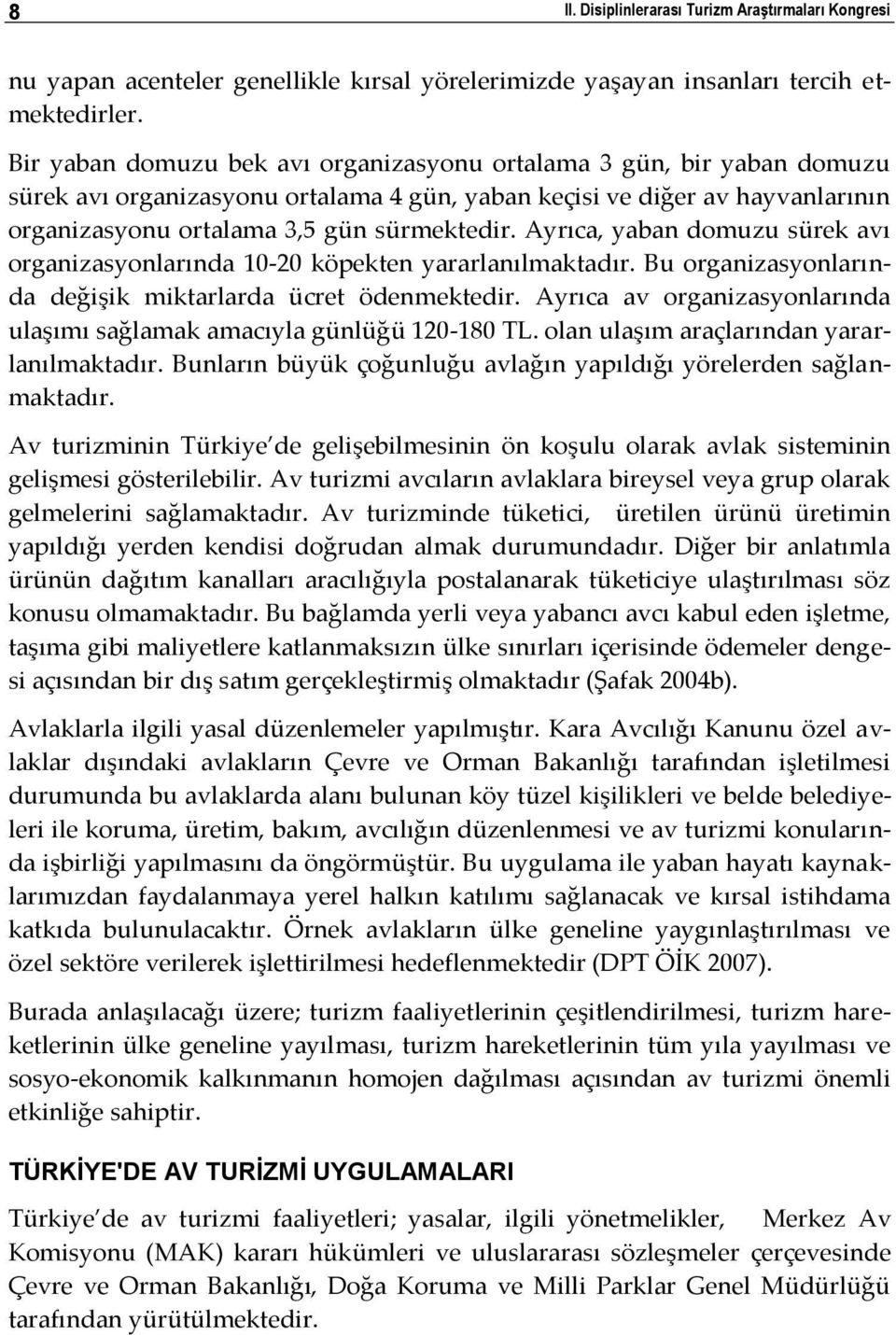 Ayrıca, yaban domuzu sürek avı organizasyonlarında 10-20 köpekten yararlanılmaktadır. Bu organizasyonlarında değişik miktarlarda ücret ödenmektedir.