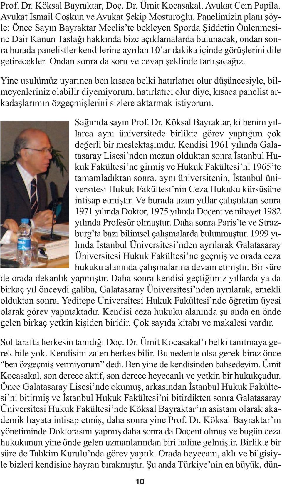 ayrılan 10 ar dakika içinde görüşlerini dile getirecekler. Ondan sonra da soru ve cevap şeklinde tartışacağız.