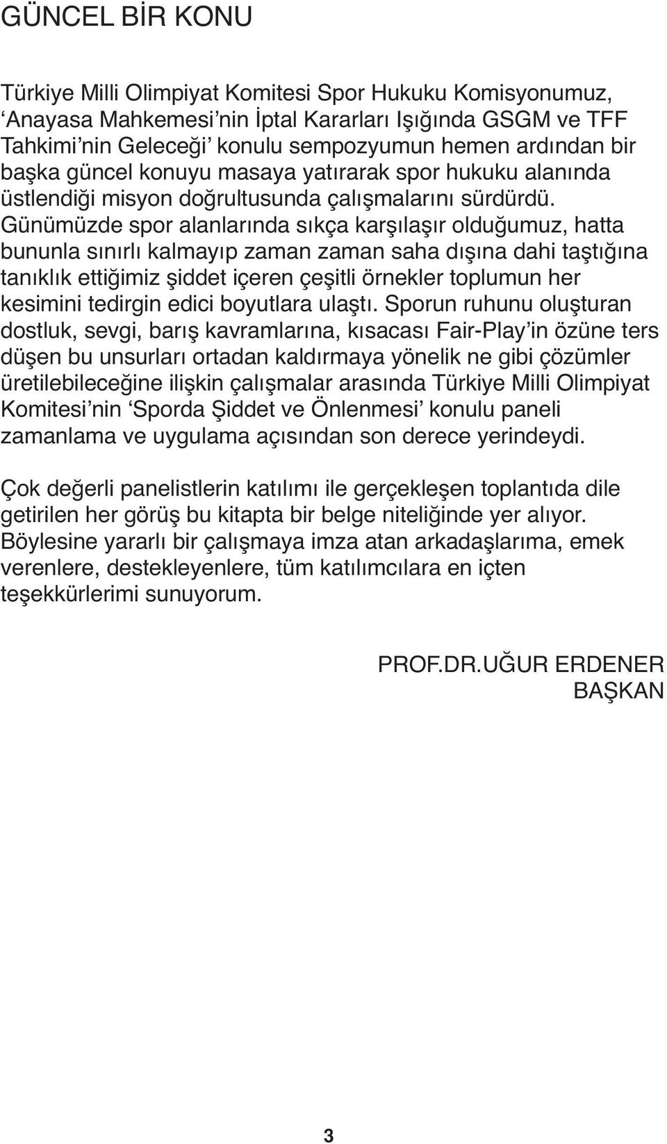 Günümüzde spor alanlarında sıkça karşılaşır olduğumuz, hatta bununla sınırlı kalmayıp zaman zaman saha dışına dahi taştığına tanıklık ettiğimiz şiddet içeren çeşitli örnekler toplumun her kesimini