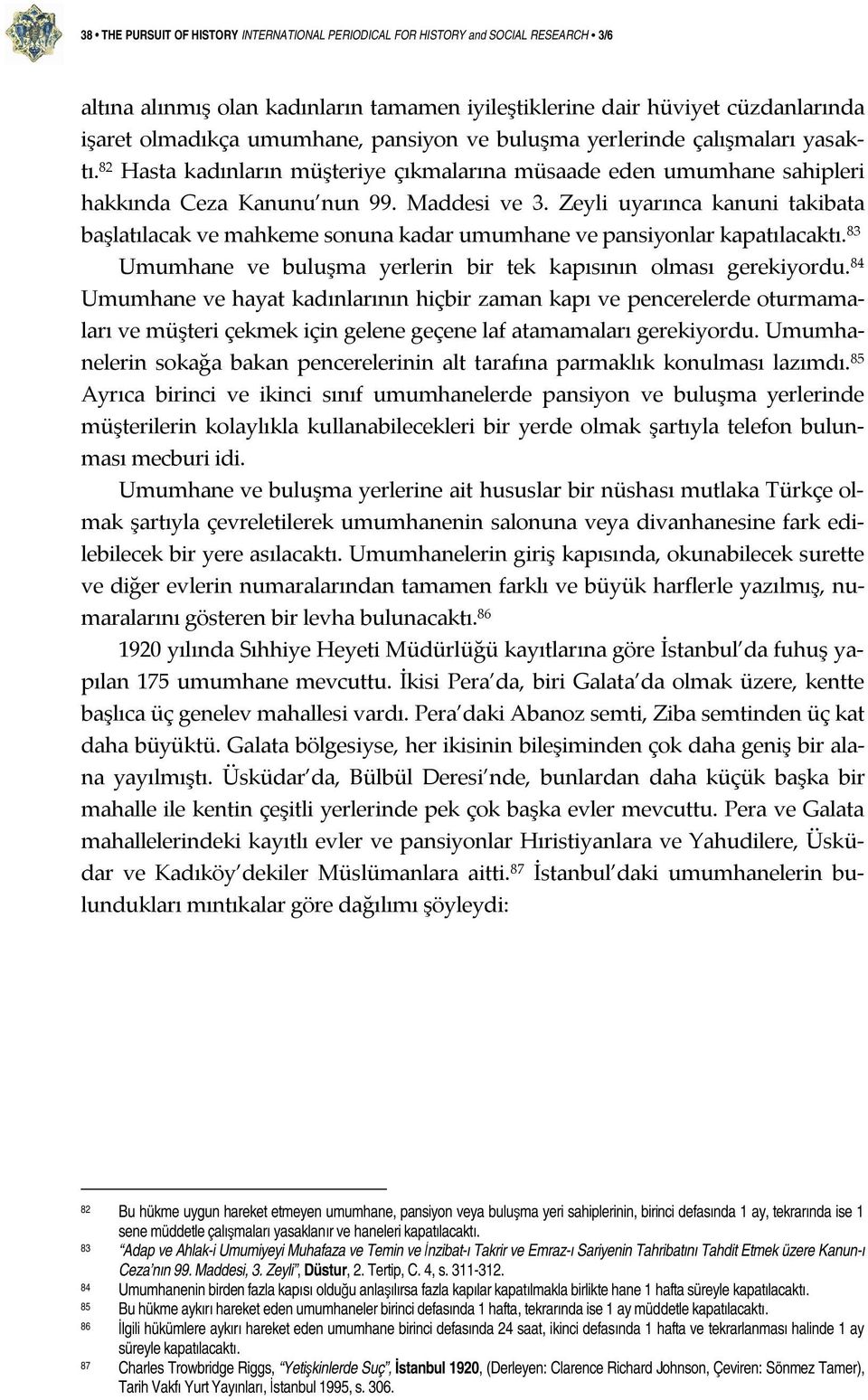 Zeyli uyarınca kanuni takibata başlatılacak ve mahkeme sonuna kadar umumhane ve pansiyonlar kapatılacaktı. 83 Umumhane ve buluşma yerlerin bir tek kapısının olması gerekiyordu.