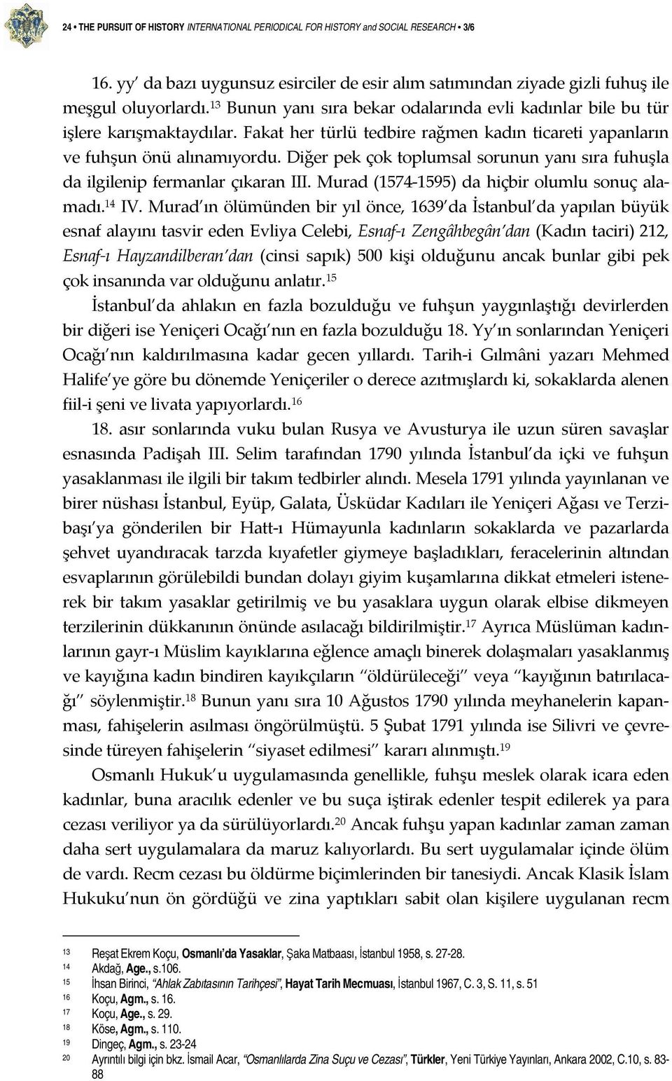 Diğer pek çok toplumsal sorunun yanı sıra fuhuşla da ilgilenip fermanlar çıkaran III. Murad (1574-1595) da hiçbir olumlu sonuç alamadı. 14 IV.