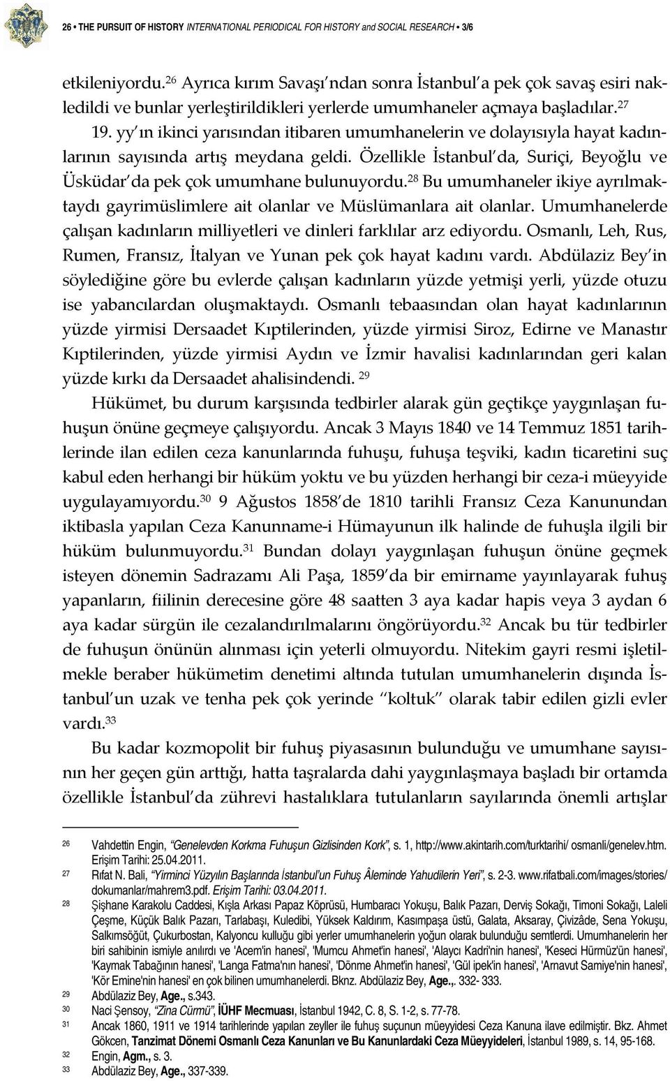 yy ın ikinci yarısından itibaren umumhanelerin ve dolayısıyla hayat kadınlarının sayısında artış meydana geldi. Özellikle İstanbul da, Suriçi, Beyoğlu ve Üsküdar da pek çok umumhane bulunuyordu.