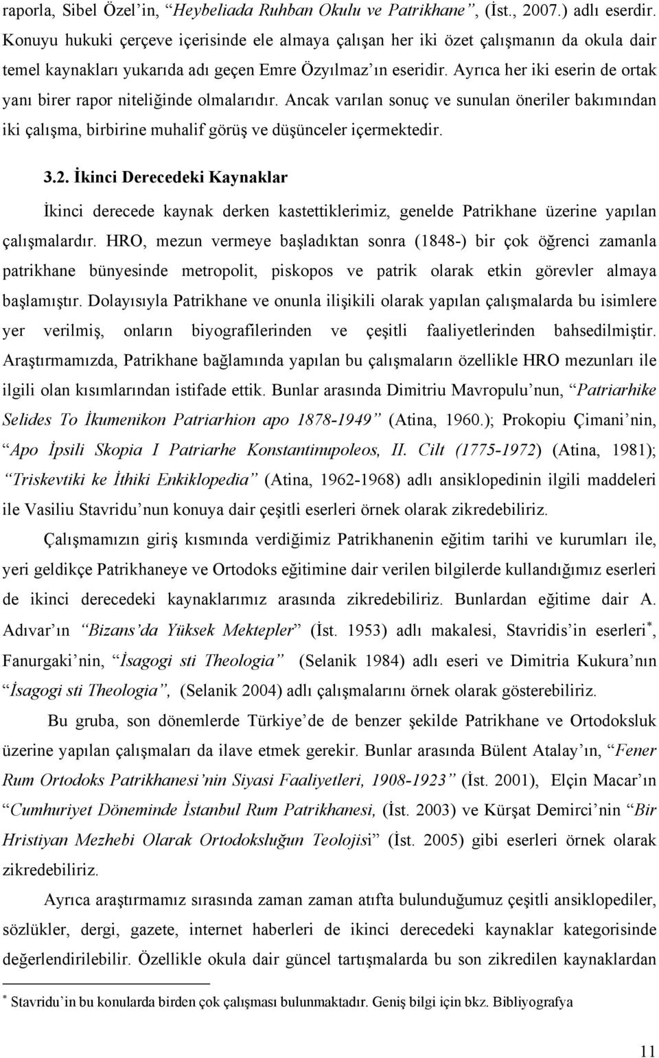 Ayrıca her iki eserin de ortak yanı birer rapor niteliğinde olmalarıdır. Ancak varılan sonuç ve sunulan öneriler bakımından iki çalışma, birbirine muhalif görüş ve düşünceler içermektedir. 3.2.