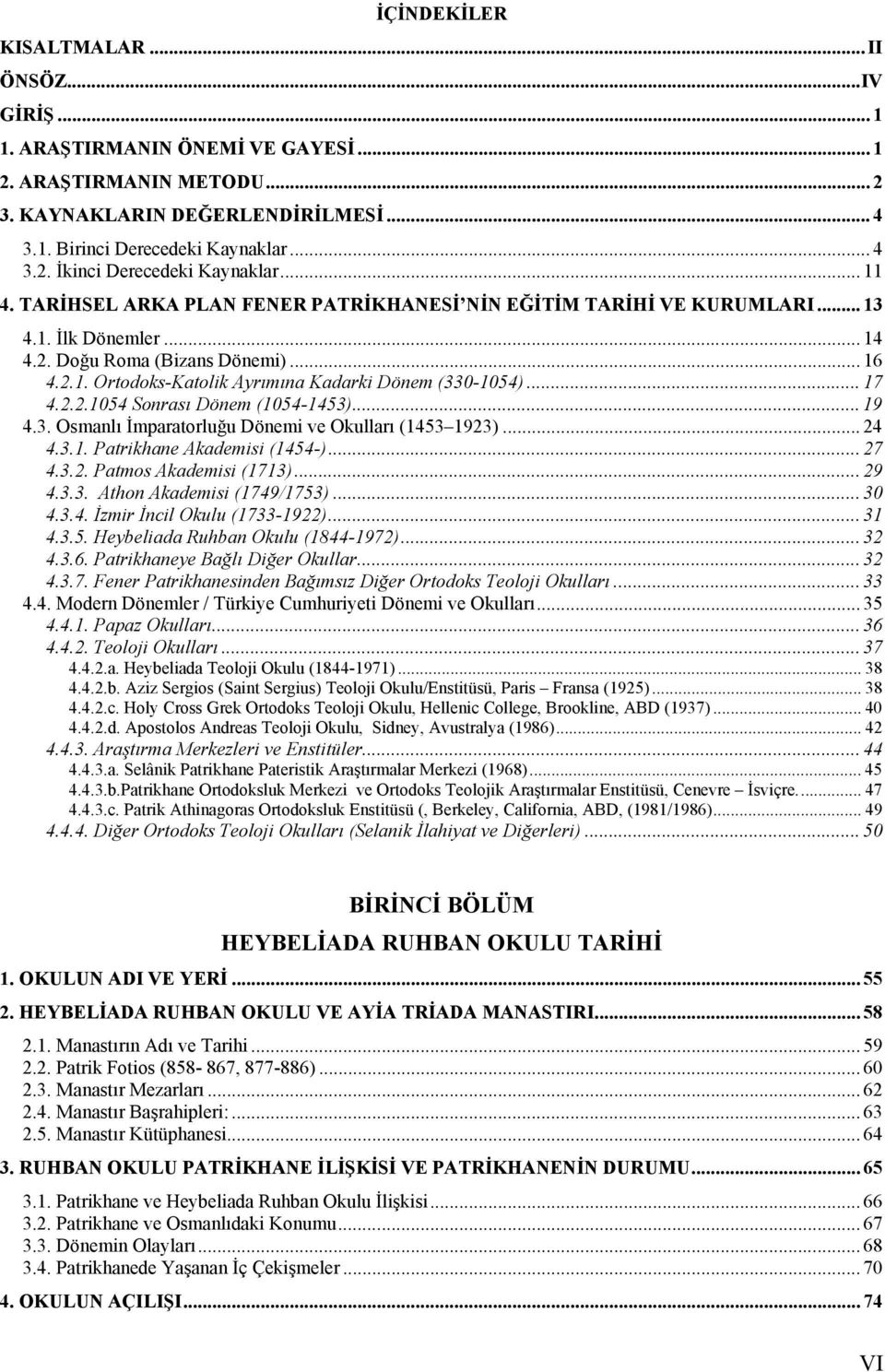 .. 17 4.2.2.1054 Sonrası Dönem (1054-1453)... 19 4.3. Osmanlı İmparatorluğu Dönemi ve Okulları (1453 1923)... 24 4.3.1. Patrikhane Akademisi (1454-)... 27 4.3.2. Patmos Akademisi (1713)... 29 4.3.3. Athon Akademisi (1749/1753).