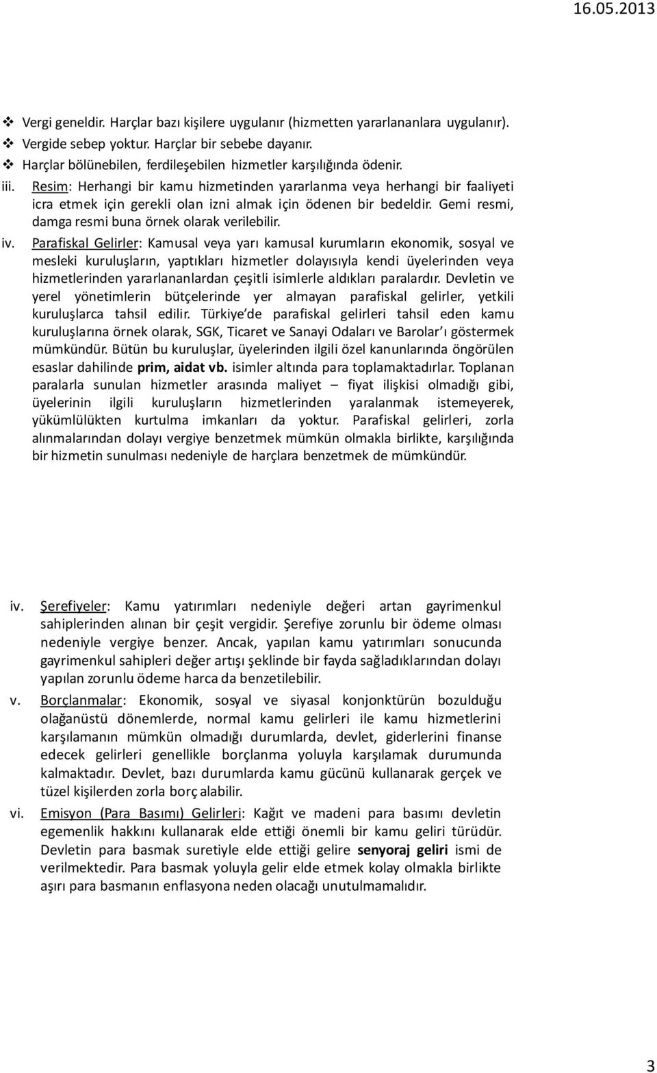 Resim: Herhangi bir kamu hizmetinden yararlanma veya herhangi bir faaliyeti icra etmek için gerekli olan izni almak için ödenen bir bedeldir. Gemi resmi, damga resmi buna örnek olarak verilebilir. iv.