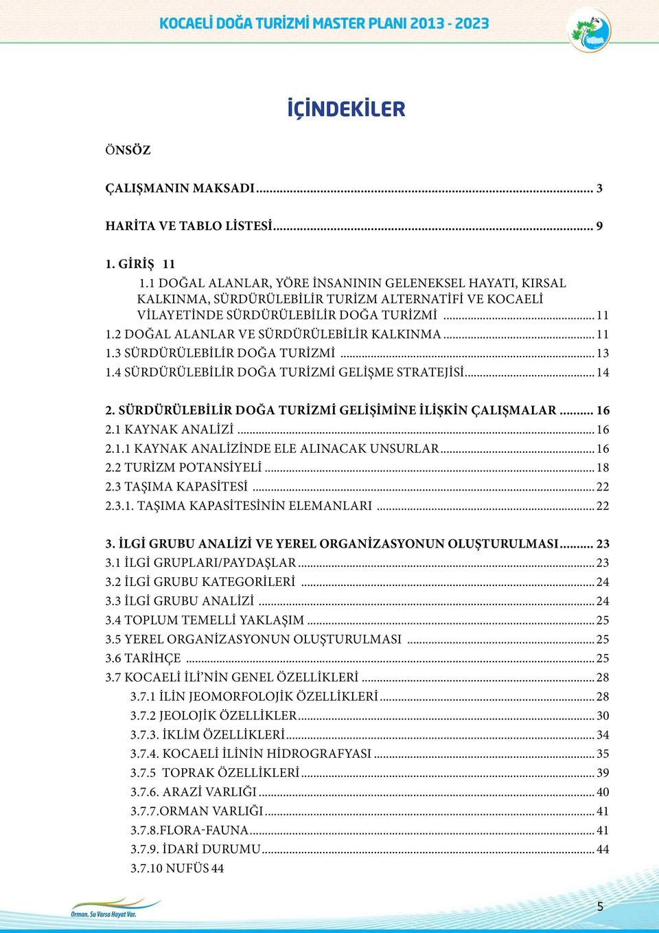 2 DOĞAL ALANLAR VE SÜRDÜRÜLEBİLİR KALKINMA... 11 1.3 SÜRDÜRÜLEBİLİR DOĞA TURİZMİ... 13 1.4 SÜRDÜRÜLEBİLİR DOĞA TURİZMİ GELİŞME STRATEJİSİ... 14 2.