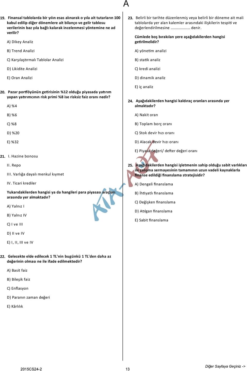 A) %4 B) %6 C) %8 D) %0 E) %3 3. 4. Belirli bir tarihte düzelemiş veya belirli bir döeme ait mali tablolarda yer ala kalemler arasıdaki ilişkileri tespi ve değerledirilmesie... deir.