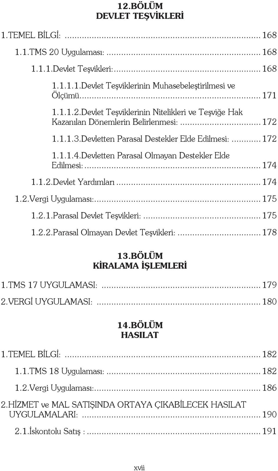 .. 175 1.2.2.Parasal Olmayan Devlet Teşvikleri:... 178 13.BÖLÜM KİRALAMA İŞLEMLERİ 1.TMS 17 UYGULAMASI:... 179 2.VERGİ UYGULAMASI:... 180 14.BÖLÜM HASILAT 1.TEMEL BİLGİ:... 182 1.1.TMS 18 Uygulaması:.