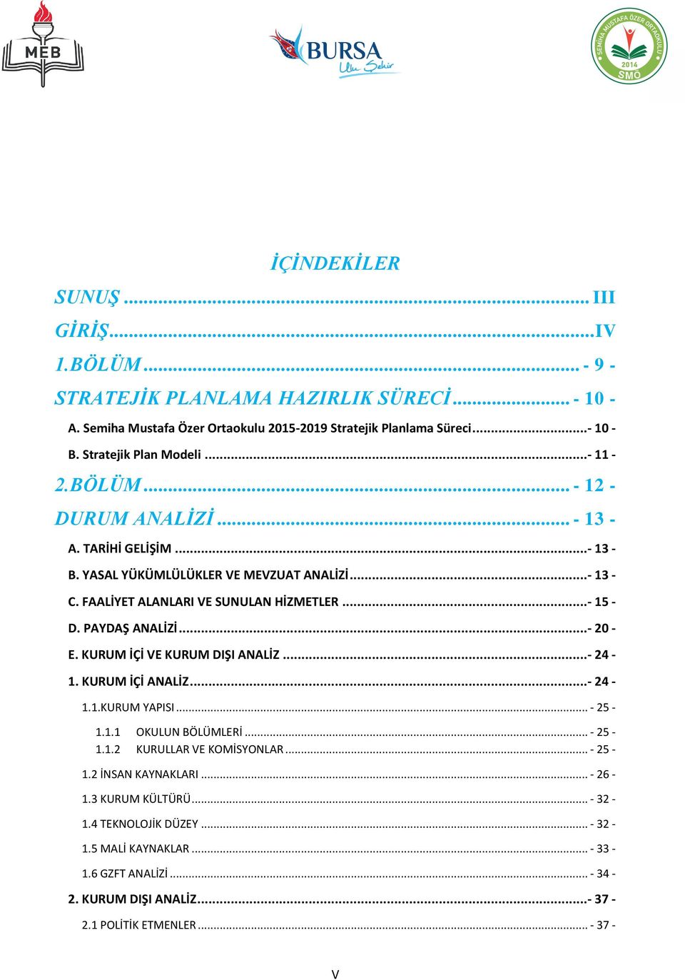 ..- 15 - D. PAYDAŞ ANALİZİ...- 20 - E. KURUM İÇİ VE KURUM DIŞI ANALİZ...- 24-1. KURUM İÇİ ANALİZ...- 24-1.1.KURUM YAPISI... - 25-1.1.1 OKULUN BÖLÜMLERİ... - 25-1.1.2 KURULLAR VE KOMİSYONLAR.