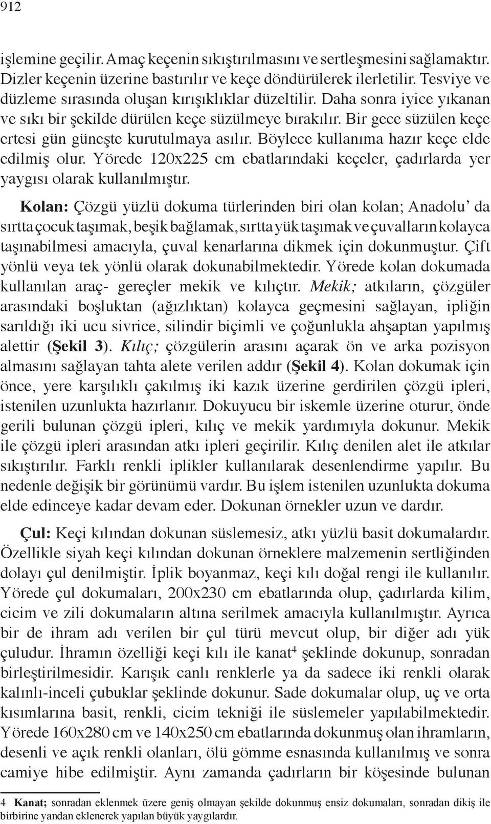 Bir gece süzülen keçe ertesi gün güneşte kurutulmaya asılır. Böylece kullanıma hazır keçe elde edilmiş olur. Yörede 120x225 cm ebatlarındaki keçeler, çadırlarda yer yaygısı olarak kullanılmıştır.