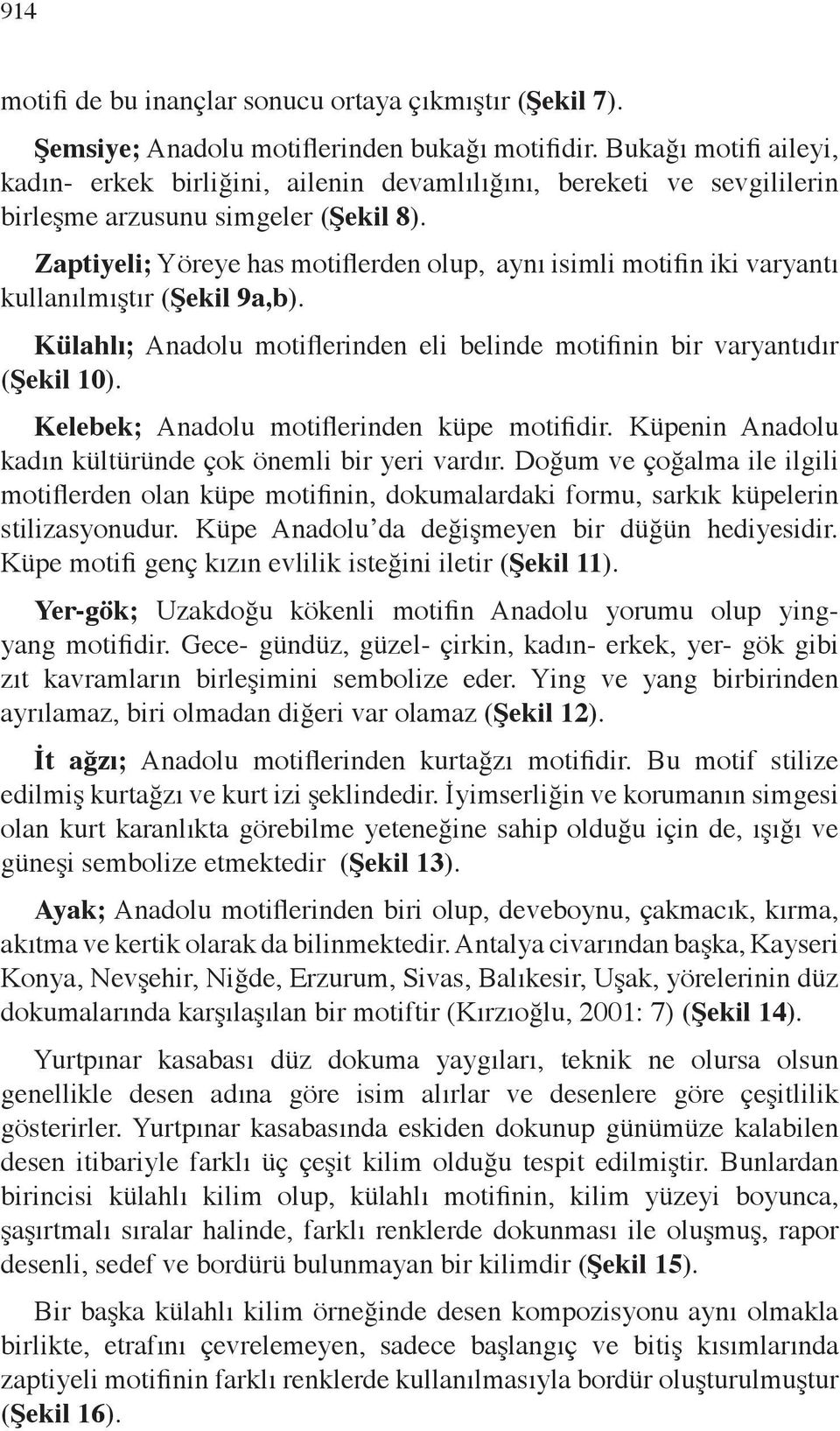 Zaptiyeli; Yöreye has motiflerden olup, aynı isimli motifin iki varyantı kullanılmıştır (Şekil 9a,b). Külahlı; Anadolu motiflerinden eli belinde motifinin bir varyantıdır (Şekil 10).