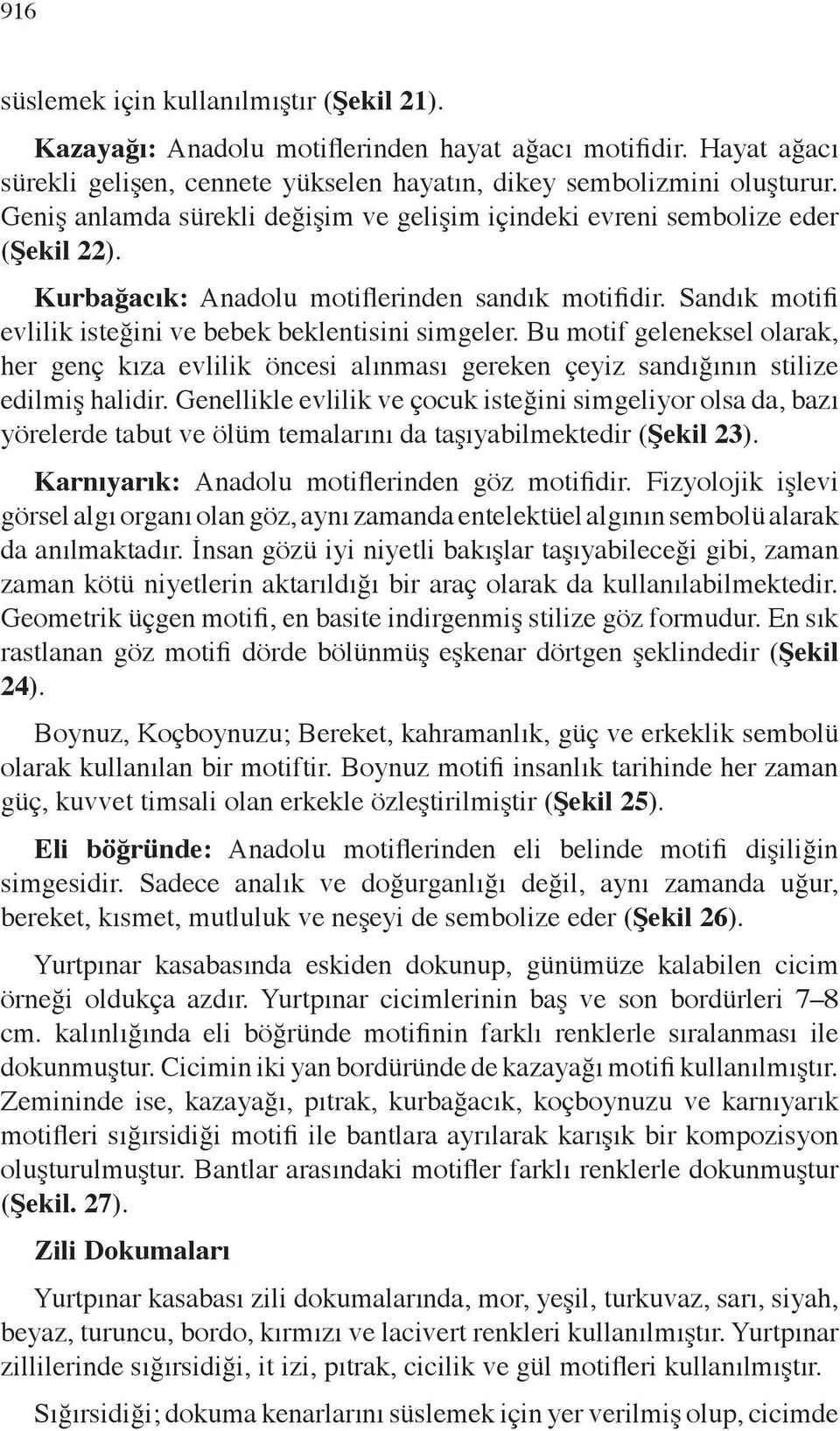 Bu motif geleneksel olarak, her genç kıza evlilik öncesi alınması gereken çeyiz sandığının stilize edilmiş halidir.