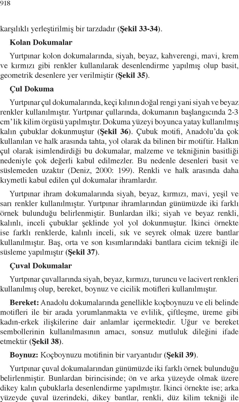 35). Çul Dokuma Yurtpınar çul dokumalarında, keçi kılının doğal rengi yani siyah ve beyaz renkler kullanılmıştır. Yurtpınar çullarında, dokumanın başlangıcında 2-3 cm lik kilim örgüsü yapılmıştır.