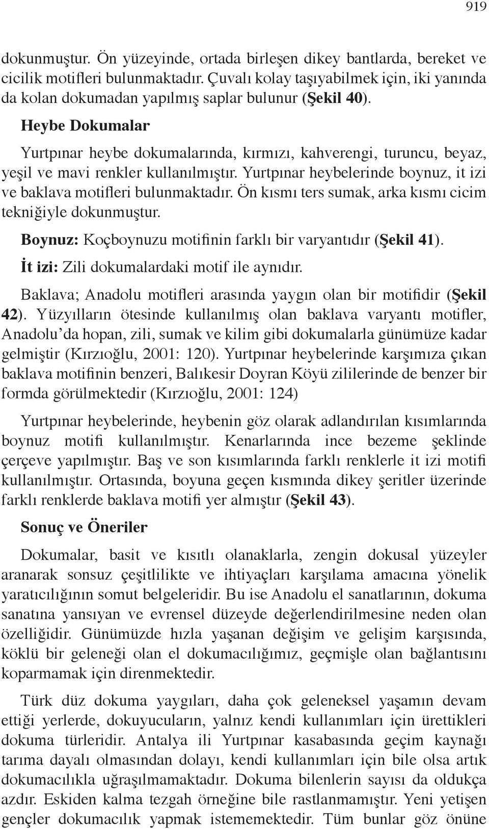 Heybe Dokumalar Yurtpınar heybe dokumalarında, kırmızı, kahverengi, turuncu, beyaz, yeşil ve mavi renkler kullanılmıştır. Yurtpınar heybelerinde boynuz, it izi ve baklava motifleri bulunmaktadır.