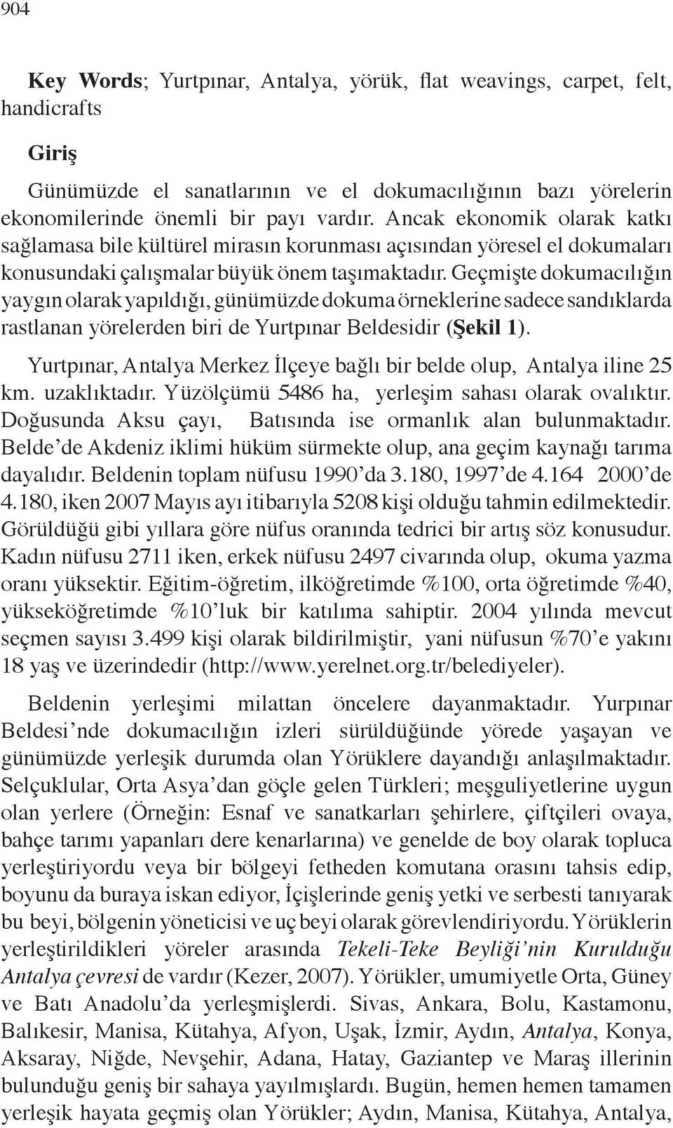 Geçmişte dokumacılığın yaygın olarak yapıldığı, günümüzde dokuma örneklerine sadece sandıklarda rastlanan yörelerden biri de Yurtpınar Beldesidir (Şekil 1).