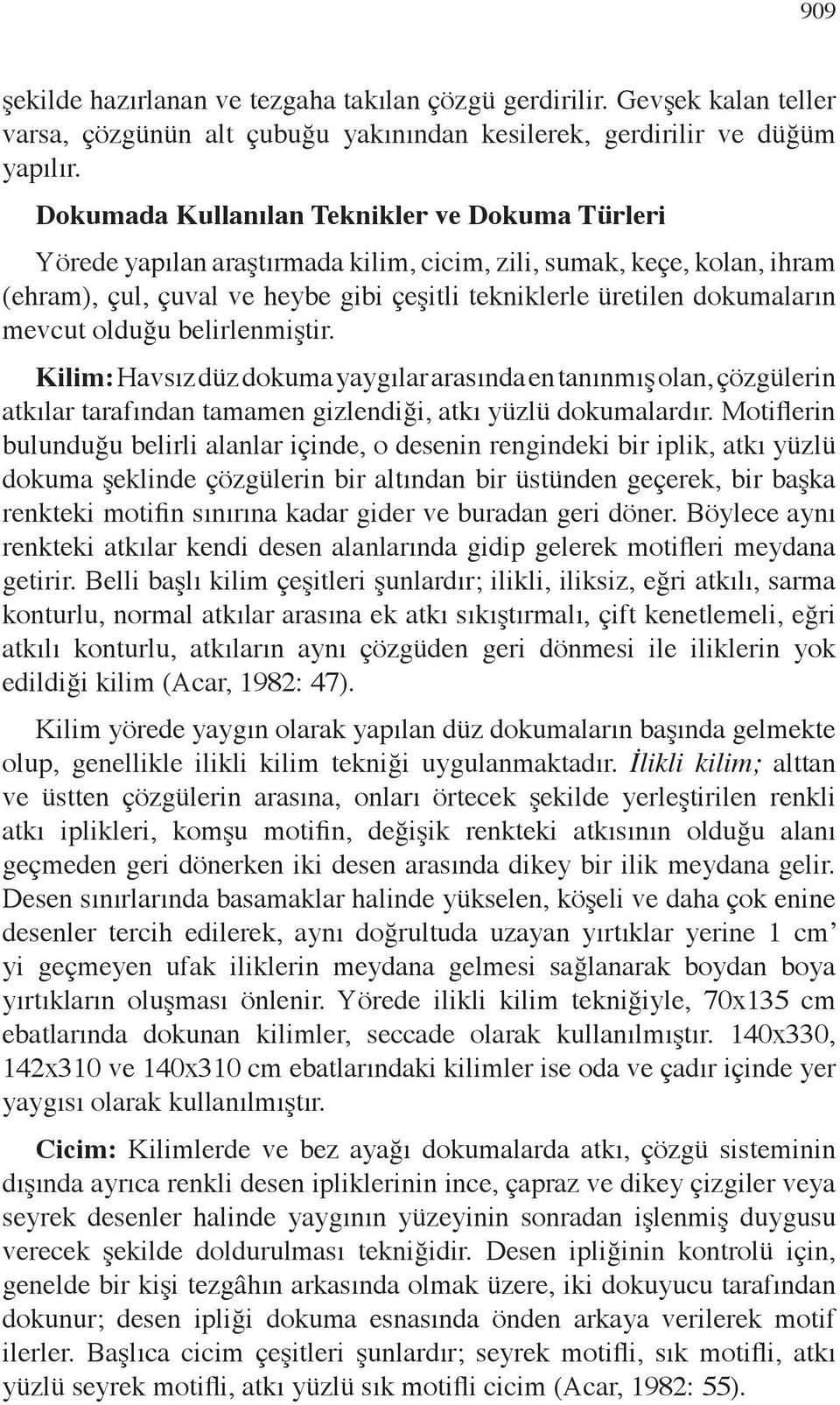 mevcut olduğu belirlenmiştir. Kilim: Havsız düz dokuma yaygılar arasında en tanınmış olan, çözgülerin atkılar tarafından tamamen gizlendiği, atkı yüzlü dokumalardır.