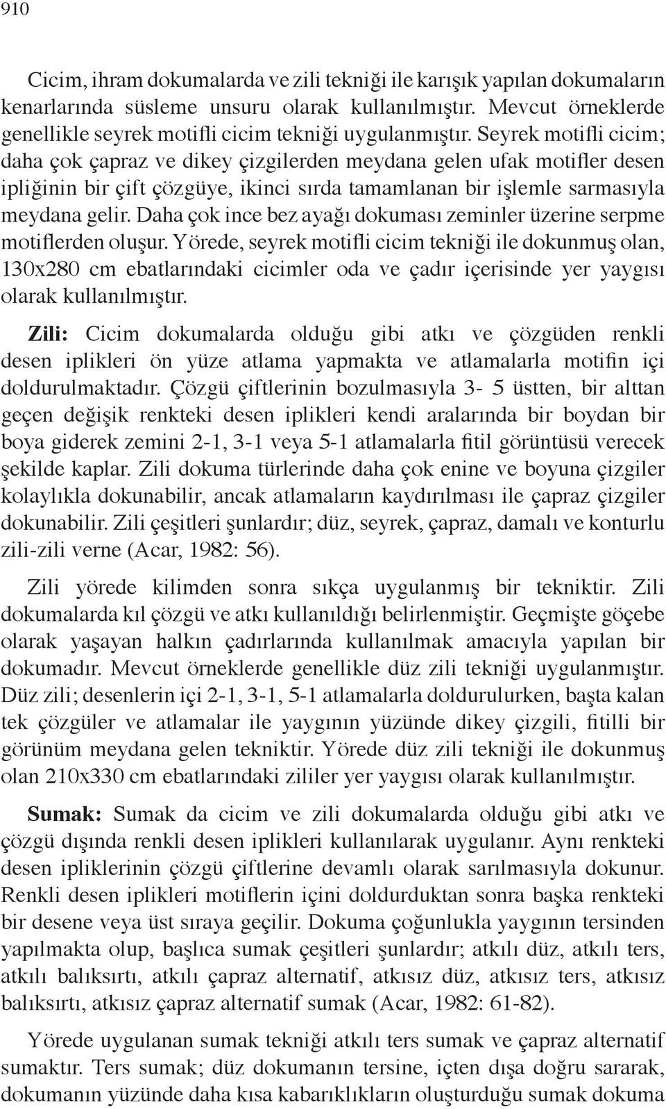 Daha çok ince bez ayağı dokuması zeminler üzerine serpme motiflerden oluşur.