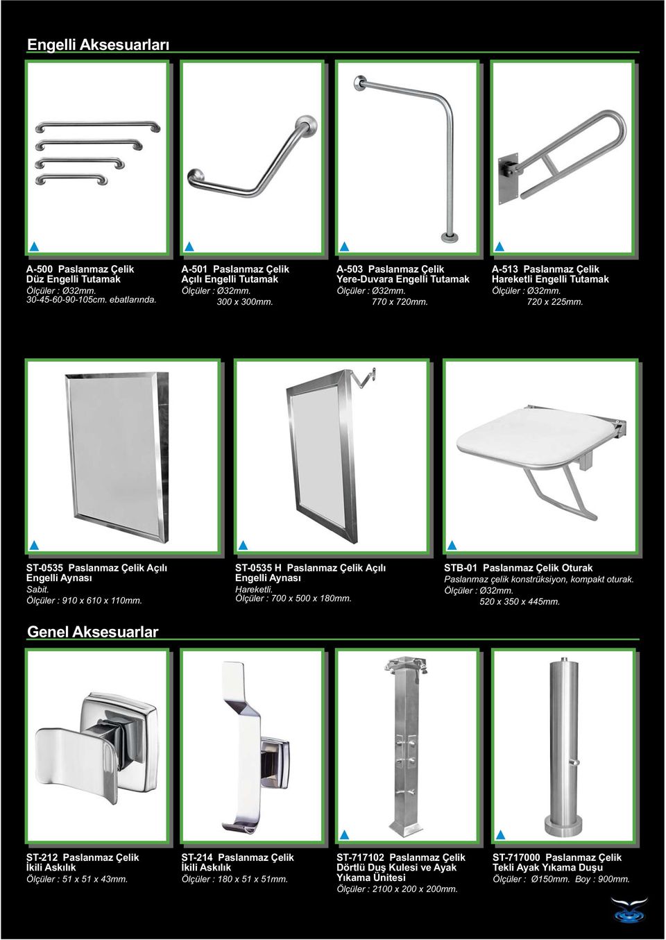 ST-0535 Paslanmaz Çelik Açılı Engelli Aynası Sabit. Ölçüler : 910 x 610 x 110mm. Genel Aksesuarlar ST-0535 H Paslanmaz Çelik Açılı Engelli Aynası Hareketli. Ölçüler : 700 x 500 x 180mm.