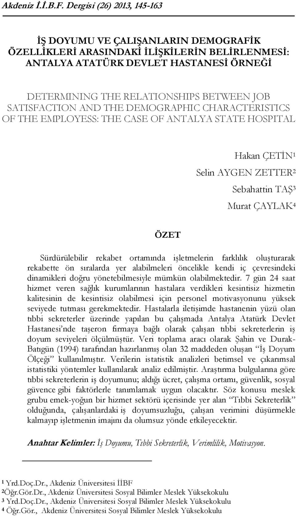 SATISFACTION AND THE DEMOGRAPHIC CHARACTERISTICS OF THE EMPLOYESS: THE CASE OF ANTALYA STATE HOSPITAL Hakan ÇETİN 1 Selin AYGEN ZETTER 2 Sebahattin TAŞ 3 Murat ÇAYLAK 4 ÖZET Sürdürülebilir rekabet