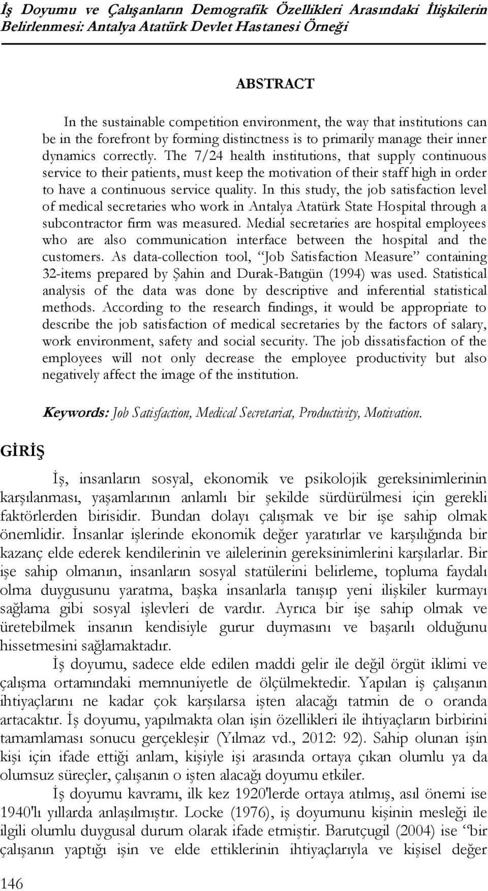 The 7/24 health institutions, that supply continuous service to their patients, must keep the motivation of their staff high in order to have a continuous service quality.