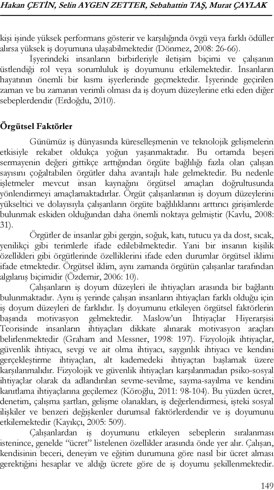 İşyerinde geçirilen zaman ve bu zamanın verimli olması da iş doyum düzeylerine etki eden diğer sebeplerdendir (Erdoğdu, 2010).