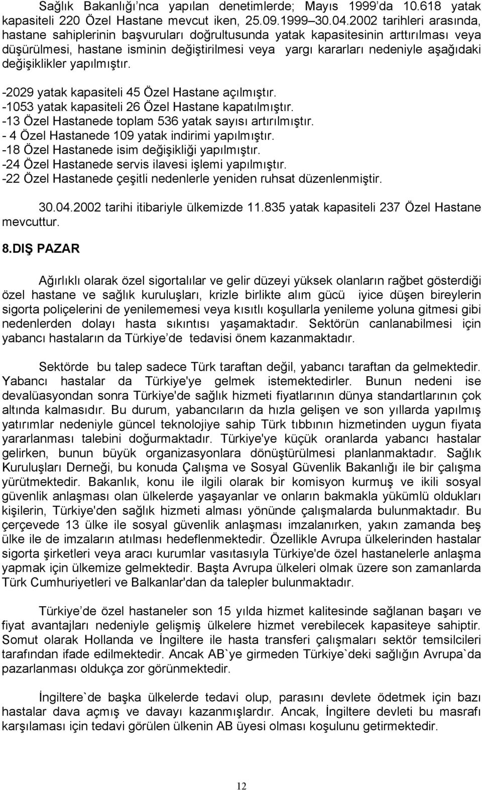 değişiklikler yapılmıştır. -2029 yatak kapasiteli 45 Özel Hastane açılmıştır. -1053 yatak kapasiteli 26 Özel Hastane kapatılmıştır. -13 Özel Hastanede toplam 536 yatak sayısı artırılmıştır.