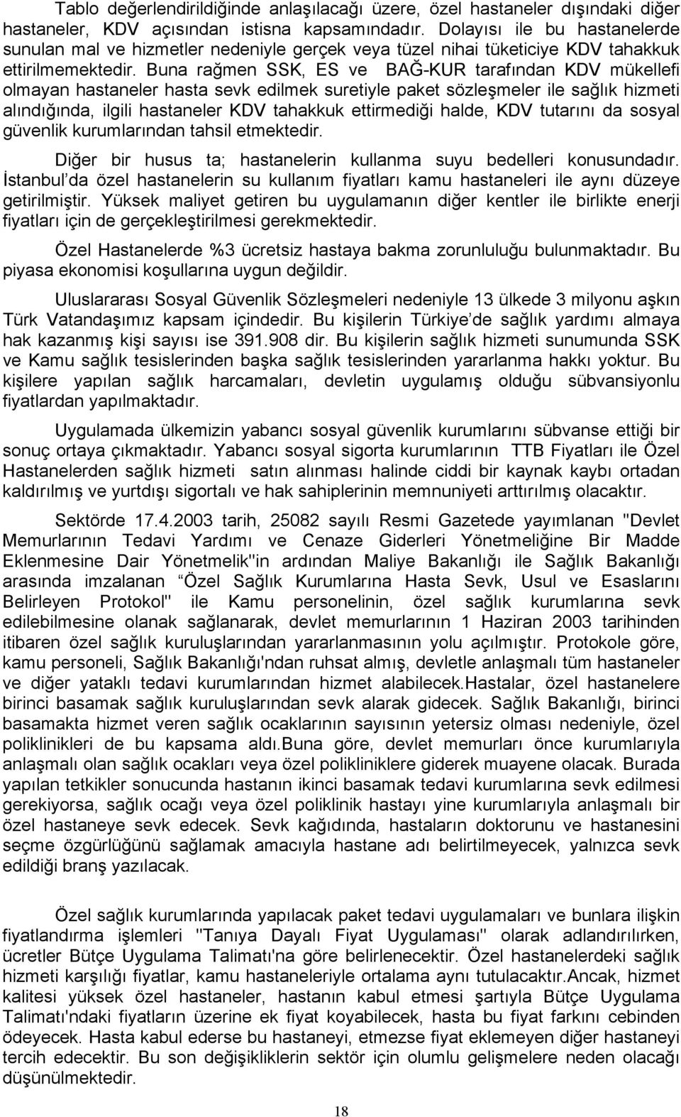 Buna rağmen SSK, ES ve BAĞ-KUR tarafından KDV mükellefi olmayan hastaneler hasta sevk edilmek suretiyle paket sözleşmeler ile sağlık hizmeti alındığında, ilgili hastaneler KDV tahakkuk ettirmediği