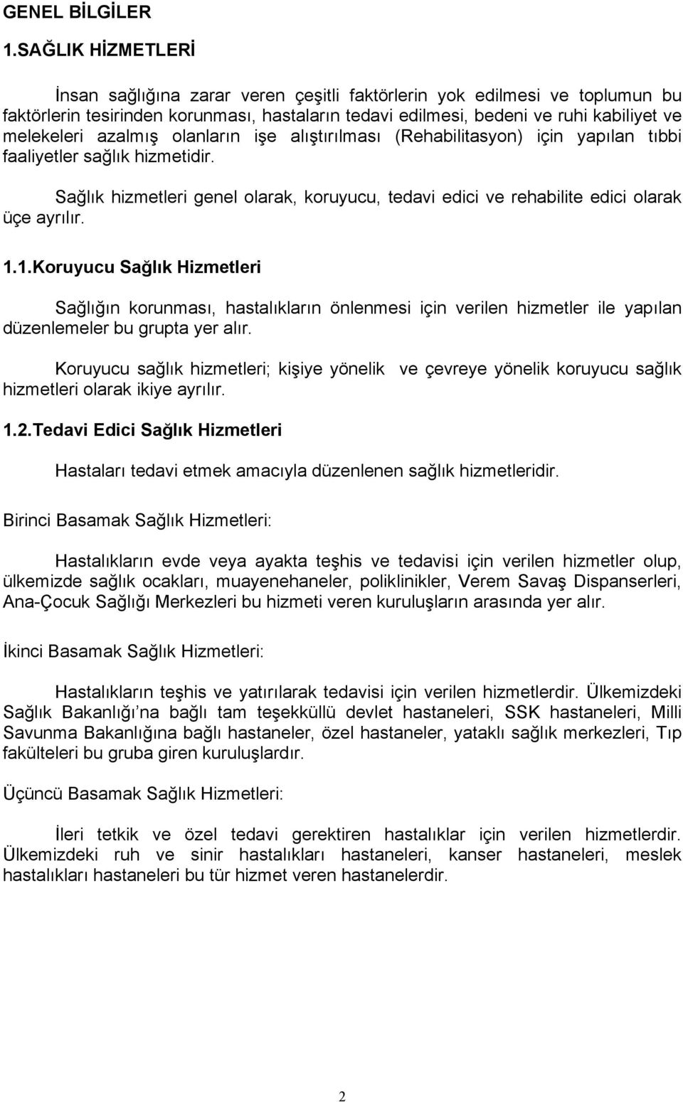 azalmış olanların işe alıştırılması (Rehabilitasyon) için yapılan tıbbi faaliyetler sağlık hizmetidir. Sağlık hizmetleri genel olarak, koruyucu, tedavi edici ve rehabilite edici olarak üçe ayrılır. 1.