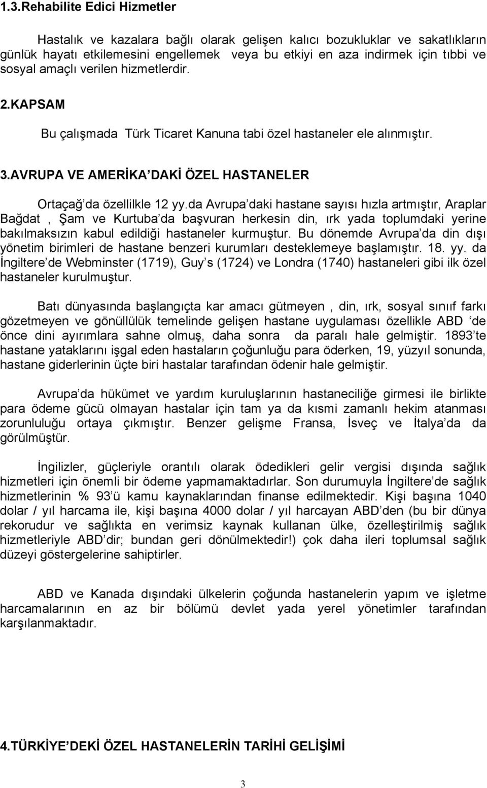 da Avrupa daki hastane sayısı hızla artmıştır, Araplar Bağdat, Şam ve Kurtuba da başvuran herkesin din, ırk yada toplumdaki yerine bakılmaksızın kabul edildiği hastaneler kurmuştur.