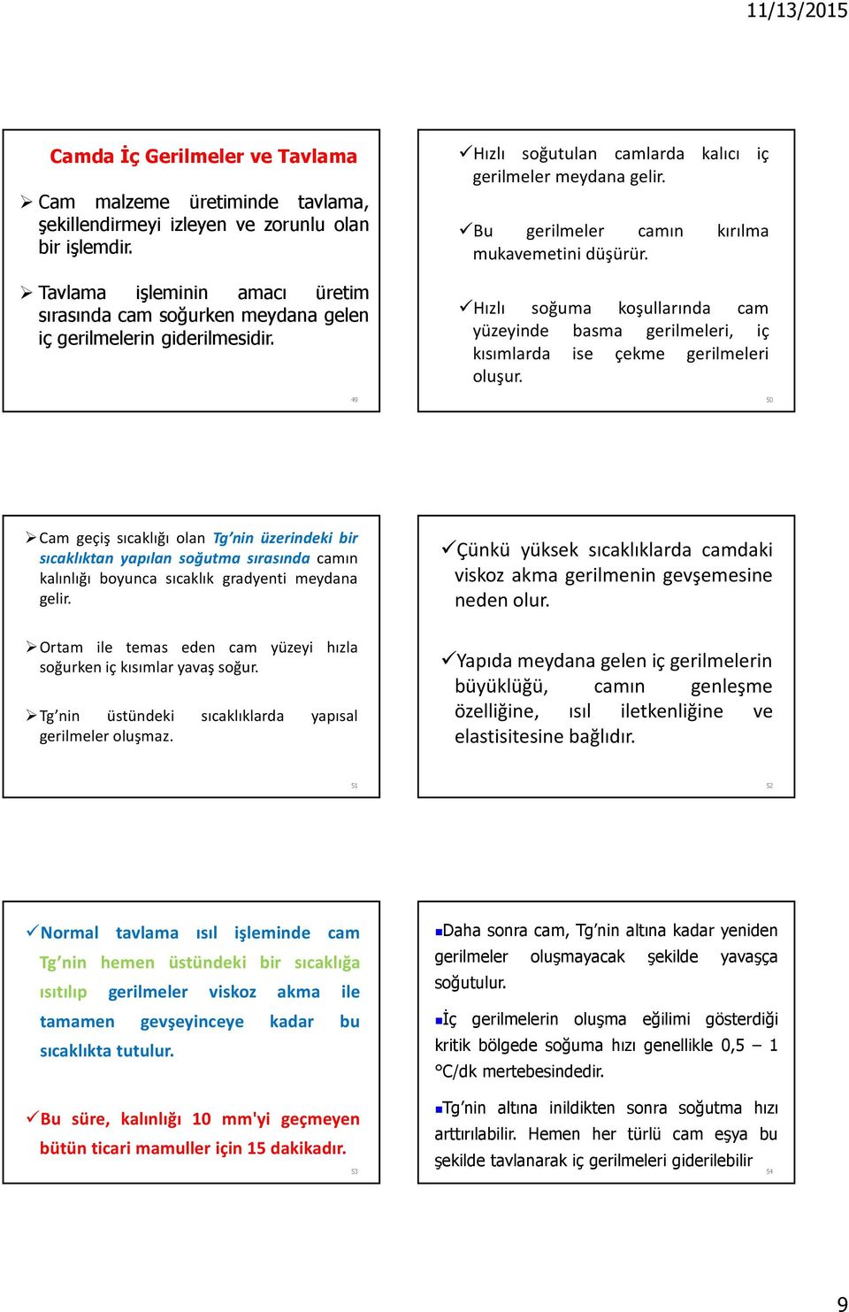 Bu gerilmeler camın kırılma mukavemetini düşürür. Hızlı soğuma koşullarında cam yüzeyinde basma gerilmeleri, iç kısımlarda ise çekme gerilmeleri oluşur.