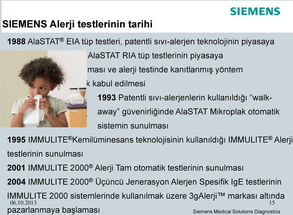 sunulması 1995 IMMULITE Kemilüminesans teknolojisinin kullanıldığı IMMULITE Alerji testlerinin sunulması 2001 IMMULITE 2000 Alerji Tam otomatik testlerinin sunulması