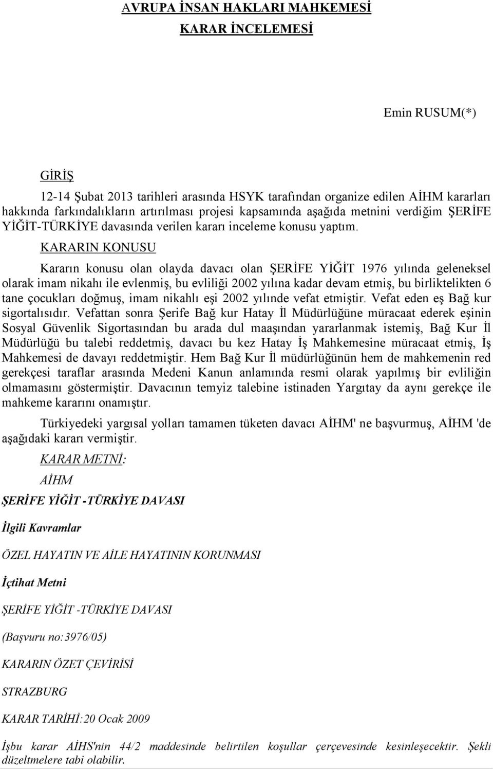 KARARIN KONUSU Kararın konusu olan olayda davacı olan ŞERİFE YİĞİT 1976 yılında geleneksel olarak imam nikahı ile evlenmiş, bu evliliği 2002 yılına kadar devam etmiş, bu birliktelikten 6 tane