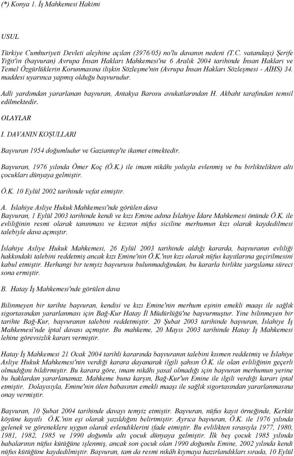 vatandaşı) Şerife Yiğit'in (başvuran) Avrupa İnsan Hakları Mahkemesi'ne 6 Aralık 2004 tarihinde İnsan Hakları ve Temel Özgürlüklerin Korunmasına ilişkin Sözleşme'nin (Avrupa İnsan Hakları Sözleşmesi