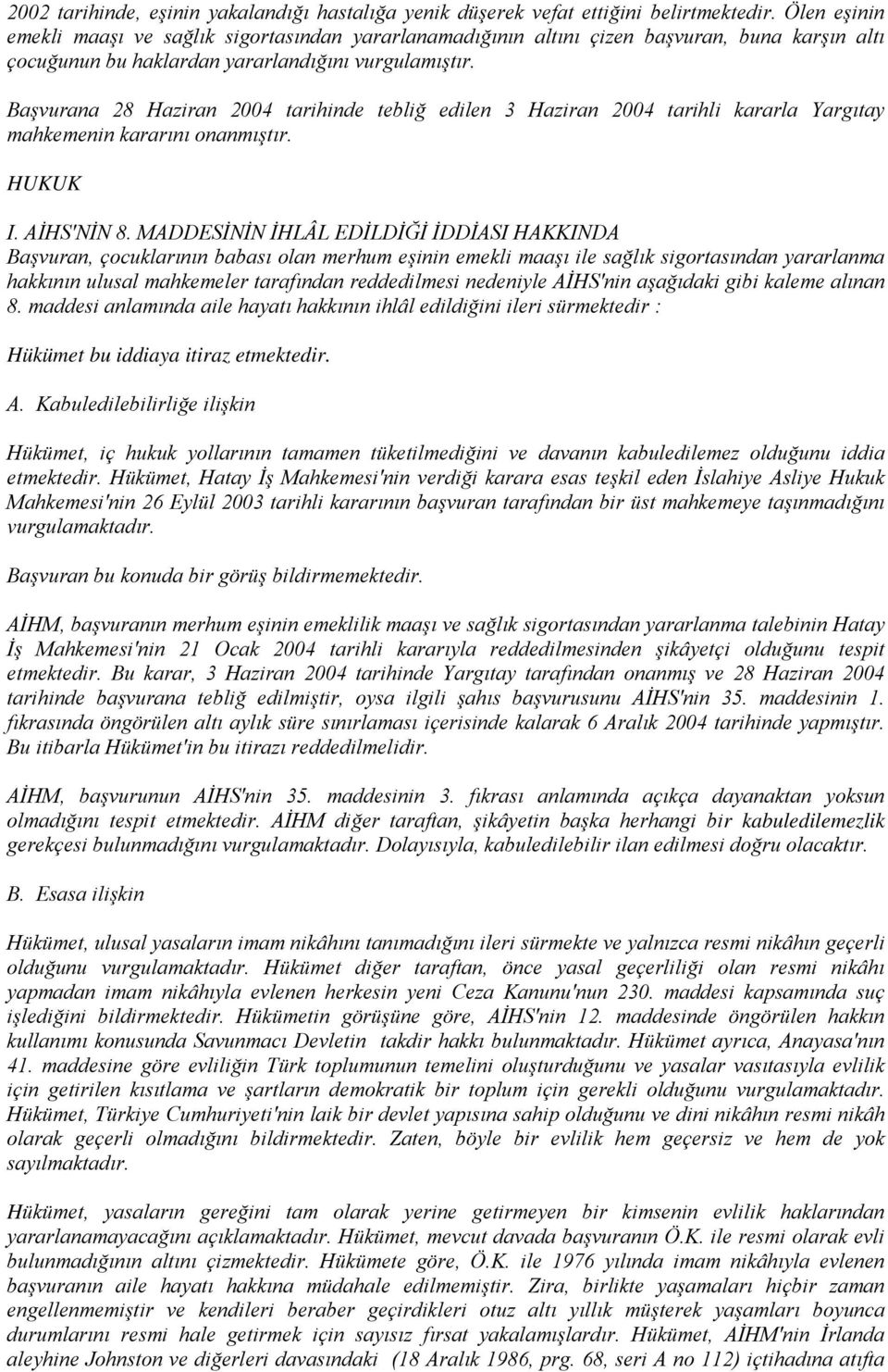 Başvurana 28 Haziran 2004 tarihinde tebliğ edilen 3 Haziran 2004 tarihli kararla Yargıtay mahkemenin kararını onanmıştır. HUKUK I. AİHS'NİN 8.