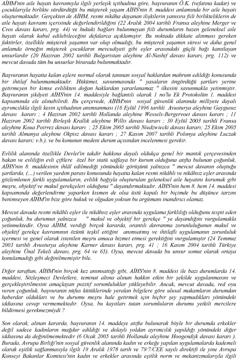 Gerçekten de AİHM, resmi nikâha dayanan ilişkilerin yanısıra fiili birlikteliklerin de aile hayatı kavramı içerisinde değerlendirildiğini (22 Aralık 2004 tarihli Fransa aleyhine Merger ve Cros davası