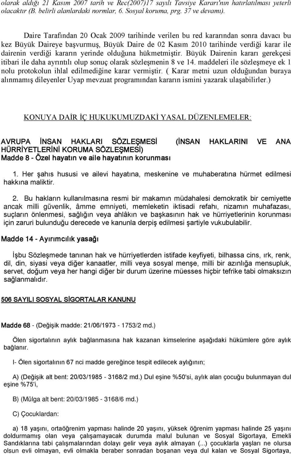 yerinde olduğuna hükmetmiştir. Büyük Dairenin kararı gerekçesi itibari ile daha ayrıntılı olup sonuç olarak sözleşmenin 8 ve 14.