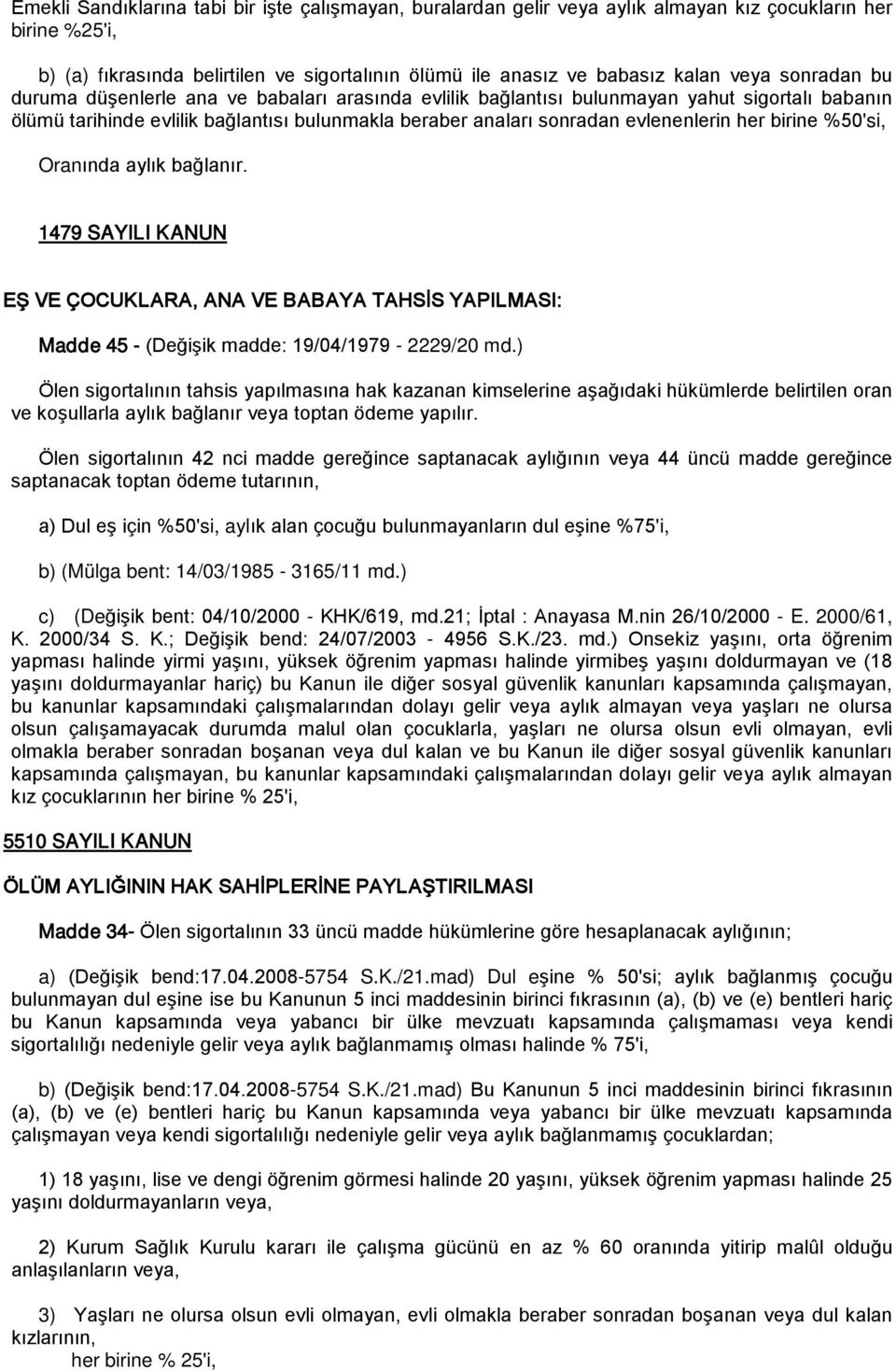 birine %50'si, Oranında aylık bağlanır. 1479 SAYILI KANUN EŞ VE ÇOCUKLARA, ANA VE BABAYA TAHSİS YAPILMASI: Madde 45 - (Değişik madde: 19/04/1979-2229/20 md.