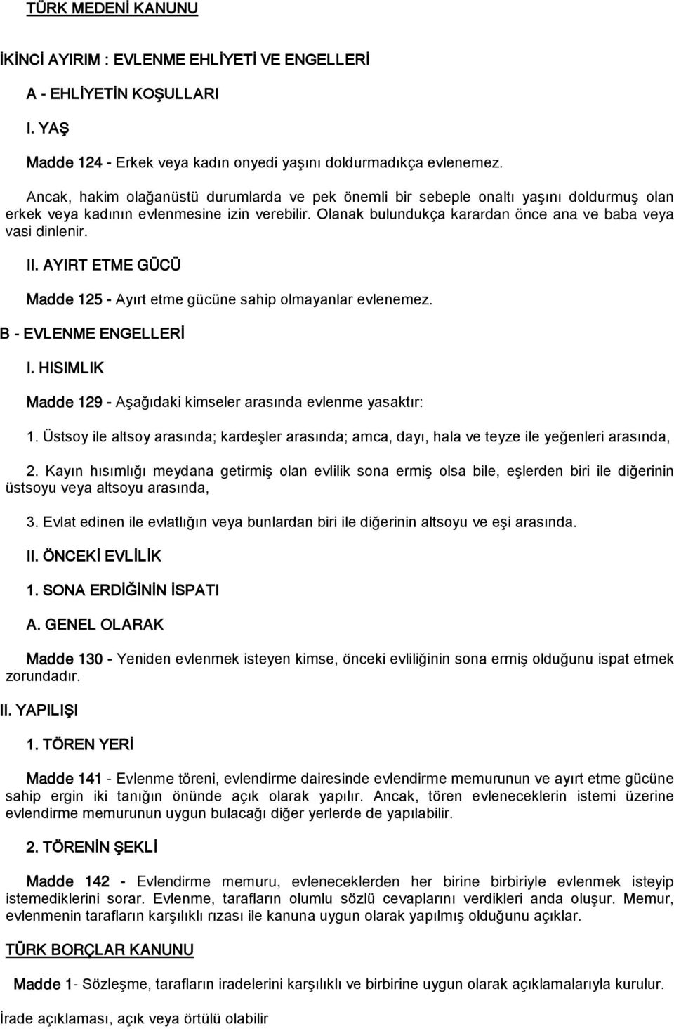 II. AYIRT ETME GÜCÜ Madde 125 - Ayırt etme gücüne sahip olmayanlar evlenemez. B - EVLENME ENGELLERİ I. HISIMLIK Madde 129 - Aşağıdaki kimseler arasında evlenme yasaktır: 1.