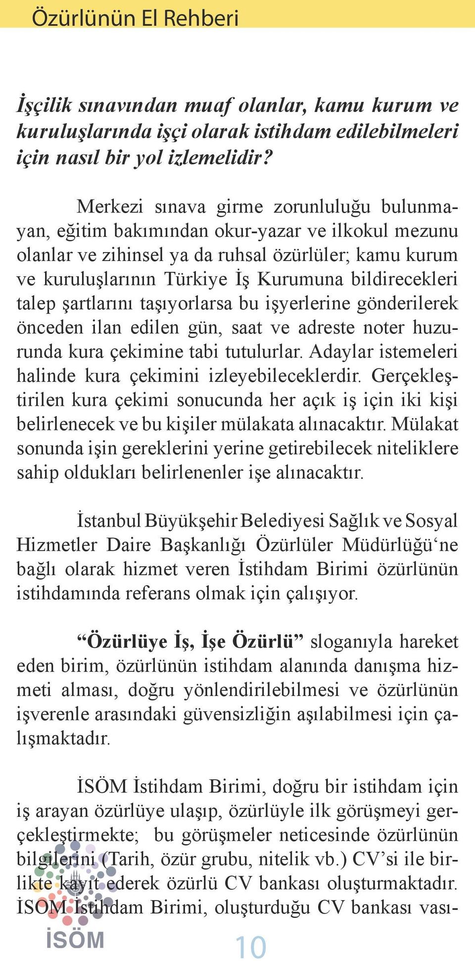 talep şartlarını taşıyorlarsa bu işyerlerine gönderilerek önceden ilan edilen gün, saat ve adreste noter huzurunda kura çekimine tabi tutulurlar.