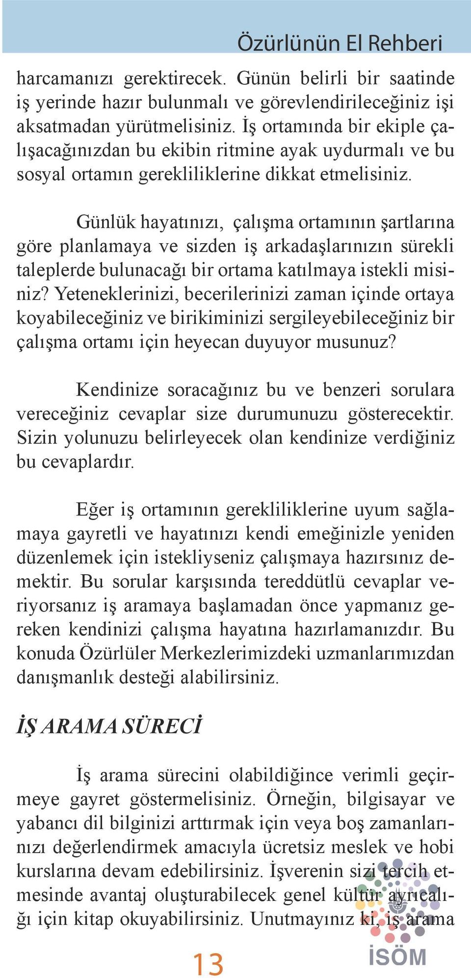 Günlük hayatınızı, çalışma ortamının şartlarına göre planlamaya ve sizden iş arkadaşlarınızın sürekli taleplerde bulunacağı bir ortama katılmaya istekli misiniz?