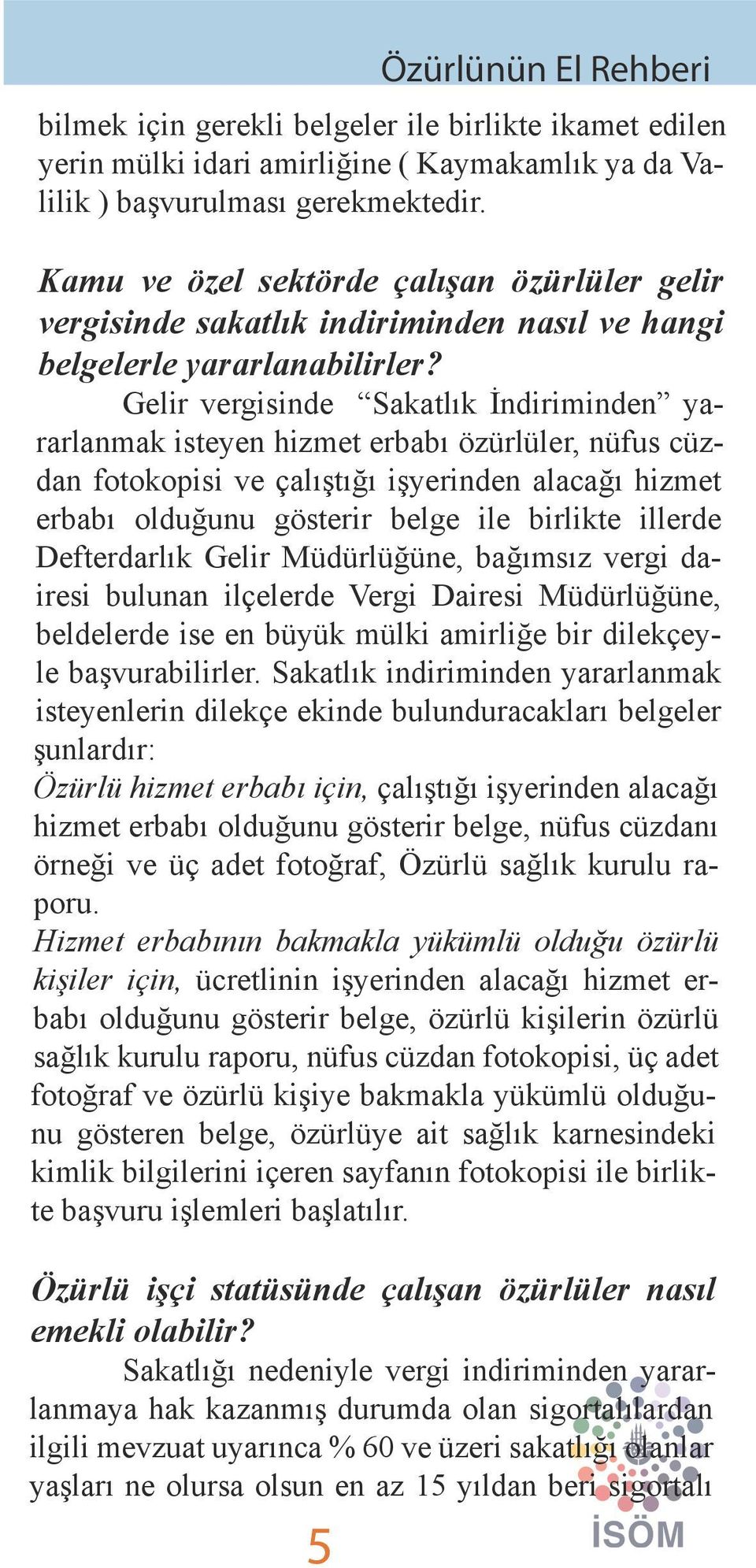 Gelir vergisinde Sakatlık İndiriminden yararlanmak isteyen hizmet erbabı özürlüler, nüfus cüzdan fotokopisi ve çalıştığı işyerinden alacağı hizmet erbabı olduğunu gösterir belge ile birlikte illerde