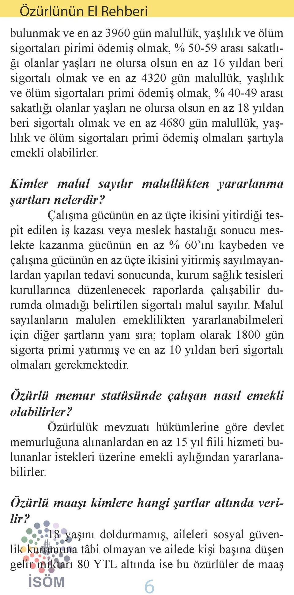 sigortaları primi ödemiş olmaları şartıyla emekli olabilirler. Kimler malul sayılır malullükten yararlanma şartları nelerdir?