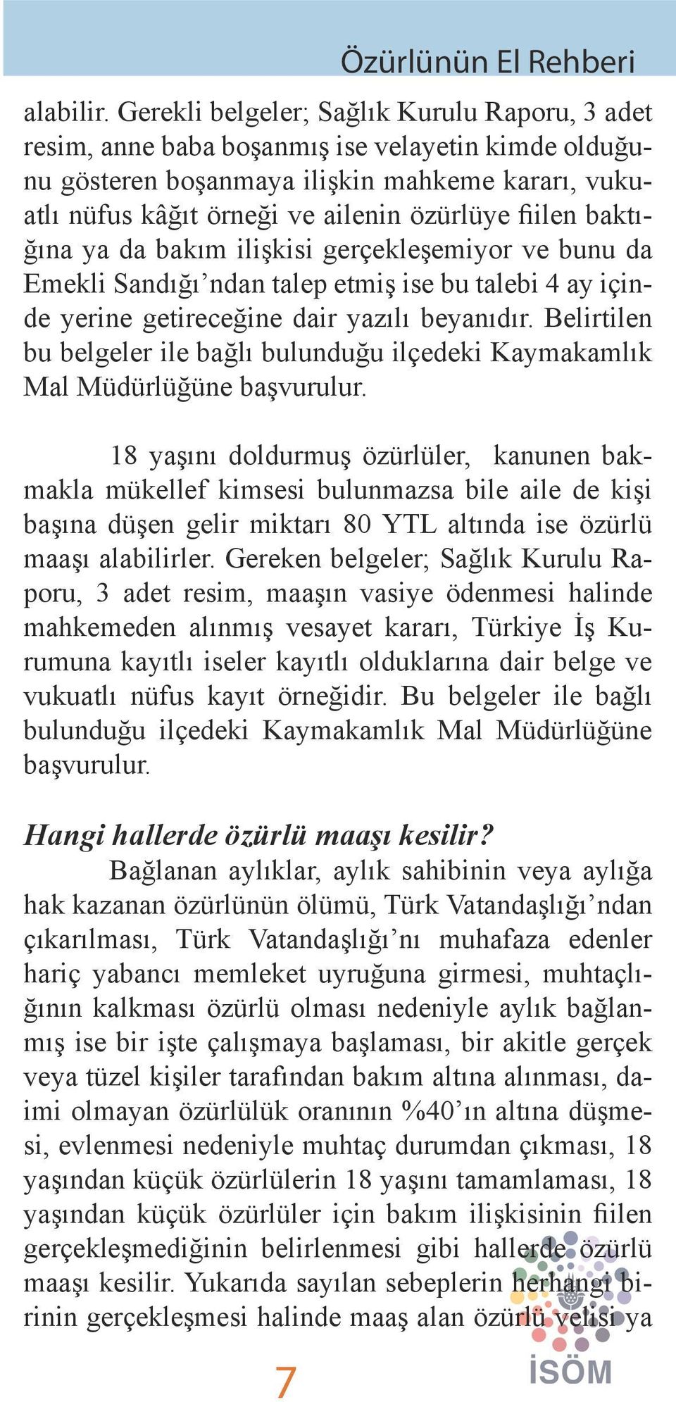 baktığına ya da bakım ilişkisi gerçekleşemiyor ve bunu da Emekli Sandığı ndan talep etmiş ise bu talebi 4 ay içinde yerine getireceğine dair yazılı beyanıdır.