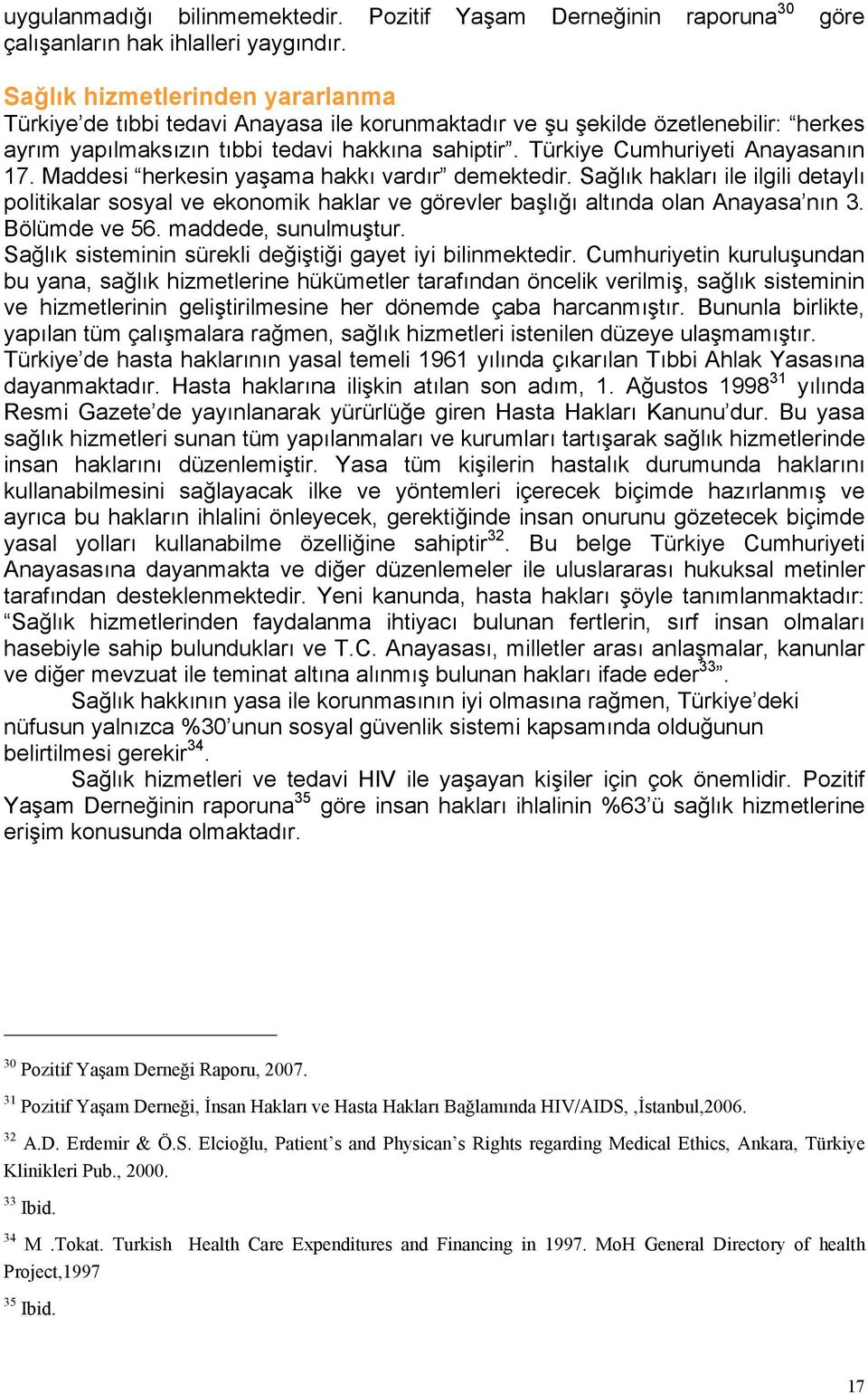 Türkiye Cumhuriyeti Anayasanın 17. Maddesi herkesin yaşama hakkı vardır demektedir.