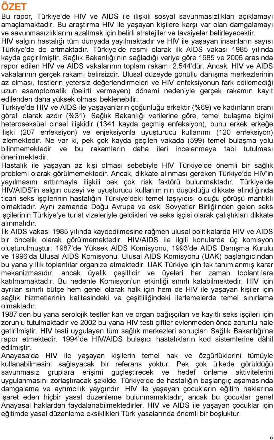 HIV salgın hastalığı tüm dünyada yayılmaktadır ve HIV ile yaşayan insanların sayısı Türkiye de de artmaktadır. Türkiye de resmi olarak ilk AIDS vakası 1985 yılında kayda geçirilmiştir.